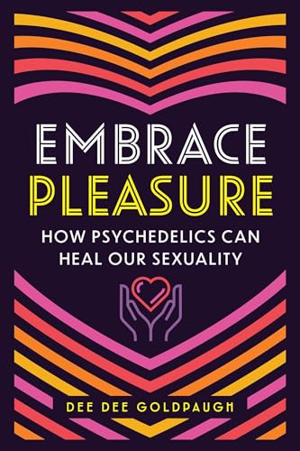 Embrace Pleasure: How Psychedelics Can Heal Our Sexuality - Paperback