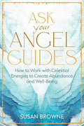 Ask Your Angel Guides: How to Work with Celestial Energies to Create Abundance and Well-Being - Paperback