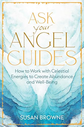 Ask Your Angel Guides: How to Work with Celestial Energies to Create Abundance and Well-Being - Paperback