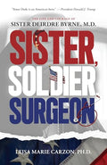 Sister, Soldier, Surgeon: The Life and Courage of Sister Deirdre Byrne, M.D. - Paperback