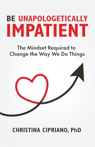 Be Unapologetically Impatient: The Mindset Required to Change the Way We Do Things - Paperback