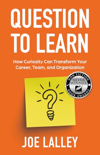 Question to Learn: How Curiosity Can Transform Your Career, Team, and Organization - Paperback