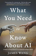 What You Need to Know About AI: A Primer on Being Human in an Artificially Intelligent World - Paperback