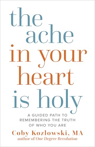 The Ache in Your Heart Is Holy: A Guided Path to Remembering the Truth of Who You Are - Hardcover