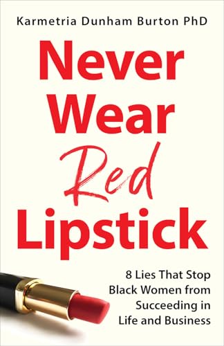 Never Wear Red Lipstick: 8 Lies That Stop Black Women from Succeeding in Life and Business - Hardcover