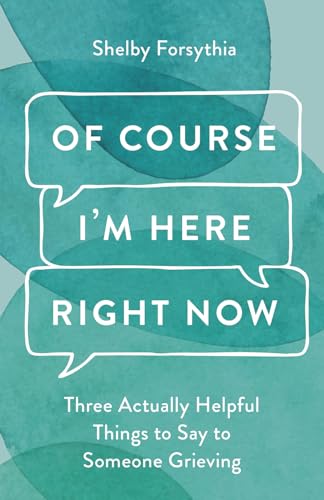 Of Course I'm Here Right Now: Three Actually Helpful Things to Say to Someone Grieving - Hardcover