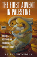 The First Advent in Palestine: Reversals, Resistance, and the Ongoing Complexity of Hope - Paperback