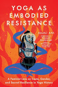 Yoga as Embodied Resistance: A Feminist Lens on Caste, Gender, and Sacred Resilience in Yoga History - Paperback