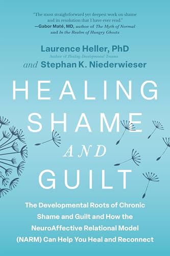 Healing Shame and Guilt: The Developmental Roots of Chronic Shame and Guilt and How the Neuroaffective Relational Model (Narm) Can Help You Heal and R - Paperback