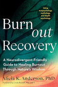 Burnout Recovery: A Neurodivergent-Friendly Guide to Healing Burnout Through Nature's Wisdom--Using Ecopsychology, Mythology, and Depth Psychology - Paperback