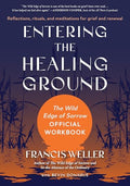 Entering the Healing Ground: The Wild Edge of Sorrow Official Workbook--Reflections, Rituals, and Meditations for Grief and Renewal - Paperback
