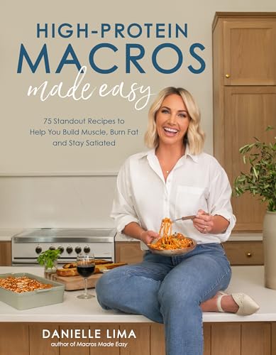 High-Protein Macros Made Easy: 75 Standout Recipes to Help You Build Muscle, Burn Fat and Stay Satiated - Paperback