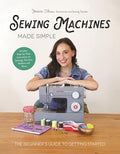 Sewing Machines Made Simple: The Beginner's Guide to Getting Started - Hardcover