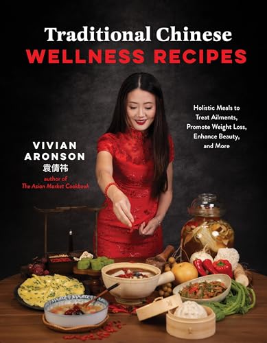Traditional Chinese Wellness Recipes: Holistic Meals to Treat Ailments, Promote Weight Loss, Enhance Beauty, and More - Paperback
