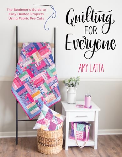 Quilting for Everyone: The Beginner's Guide to Easy Quilted Projects Using Fabric Pre-Cuts - Paperback