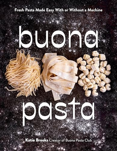 Buona Pasta: Fresh Pasta Made Easy with or Without a Machine - Hardcover
