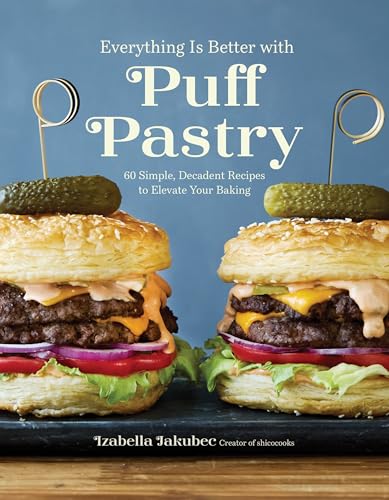 Everything Is Better with Puff Pastry: 60 Simple, Decadent Recipes to Elevate Your Baking - Paperback