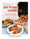 Weeknight Air Fryer Cooking: Quick and Easy Meals Fried to Perfection Without All the Oil - Paperback