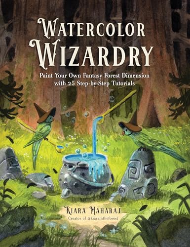 Watercolor Wizardry: Paint Your Own Fantasy Forest Dimension with 25 Step-By-Step Tutorials - Paperback