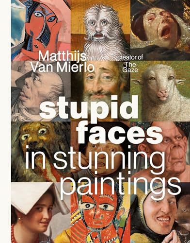 Stupid Faces in Stunning Paintings: A Serious Exploration of Art History's Silliest Expressions - Hardcover