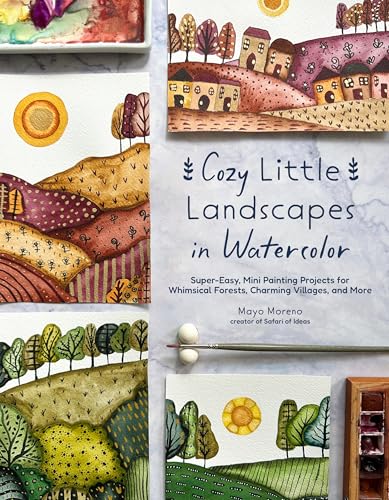Cozy Little Landscapes in Watercolor: Super-Easy, Mini Painting Projects for Whimsical Forests, Charming Villages, and More - Paperback