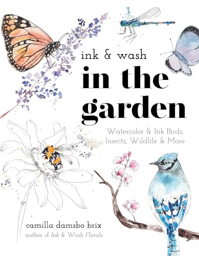 Ink & Wash in the Garden: Watercolor & Ink Birds, Insects, Wildlife & More - Paperback