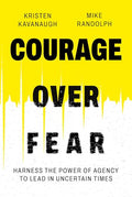 Courage Over Fear: Harness the Power of Agency to Lead in Uncertain Times - Hardcover