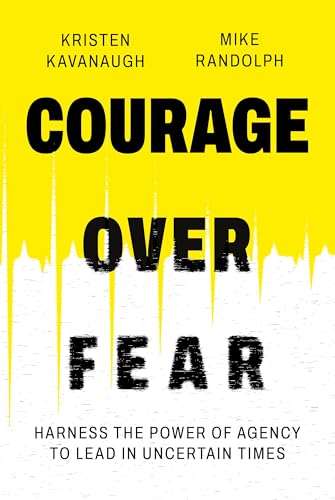 Courage Over Fear: Harness the Power of Agency to Lead in Uncertain Times - Hardcover