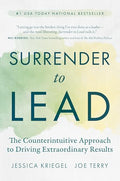 Surrender to Lead: The Counterintuitive Approach to Driving Extraordinary Results - Hardcover