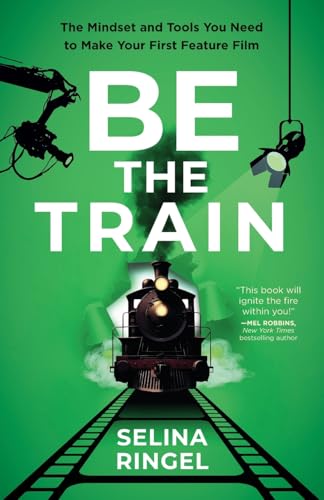 Be the Train: The Mindset and Tools You Need to Make Your First Feature Film - Paperback