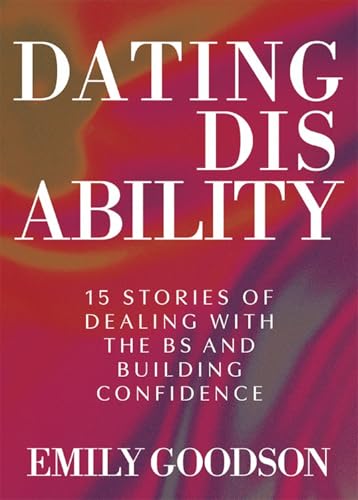 Dating Disability: 15 Stories of Dealing with the Bs and Building Confidence - Hardcover