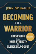 Becoming the Warrior: Harnessing Your Inner Strength to Silence Self-Doubt - Hardcover