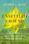 Unsettled Ground: Reflections on Germany's Attempts to Make Amends - Hardcover
