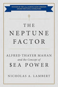 The Neptune Factor: Alfred Thayer Mahan and the Concept of Sea Power - Paperback