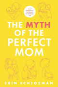 The Myth of the Perfect Mom: From Postpartum Perfection to Everyday Joy - Paperback