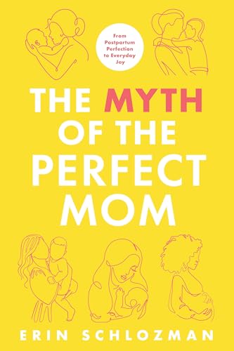 The Myth of the Perfect Mom: From Postpartum Perfection to Everyday Joy - Paperback