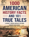 1000 American History Facts and 101 True Tales: A Journey Through America's Defining Moments and Figures - Paperback