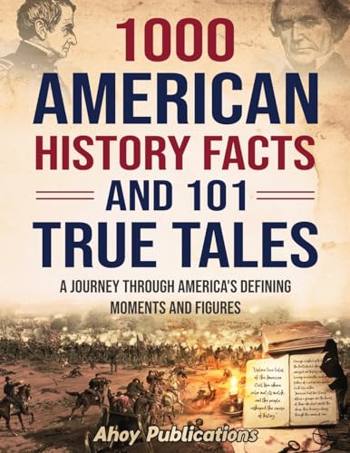 1000 American History Facts and 101 True Tales: A Journey Through America's Defining Moments and Figures - Paperback