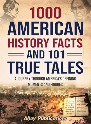 1000 American History Facts and 101 True Tales: A Journey Through America's Defining Moments and Figures - Hardcover