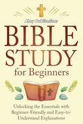 Bible Study for Beginners: Unlocking the Essentials with Beginner-Friendly and Easy-to-Understand Explanations - Paperback