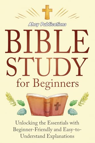 Bible Study for Beginners: Unlocking the Essentials with Beginner-Friendly and Easy-to-Understand Explanations - Paperback