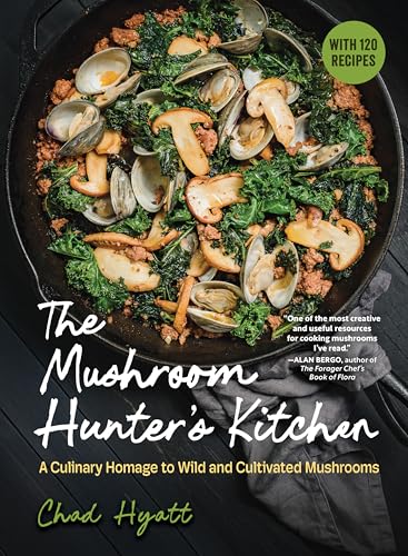 The Mushroom Hunter's Kitchen: A Culinary Homage to Wild and Cultivated Mushrooms - With 120 Recipes - Hardcover