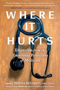 Where It Hurts: Dispatches from the Emotional Frontlines of Medicine - Paperback