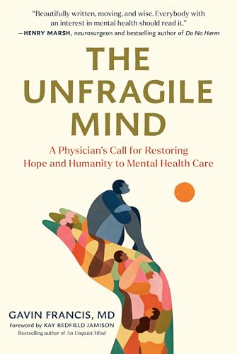 The Unfragile Mind: A Physician's Call for Restoring Hope and Humanity to Mental Health Care - Hardcover