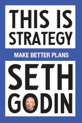 This Is Strategy: Make Better Plans (Create a Strategy to Elevate Your Career, Community & Life) - Paperback