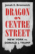 Dragon on Centre Street: New York vs. Donald J. Trump - Hardcover