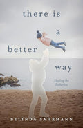There Is a Better Way: Healing the Fatherless - Paperback