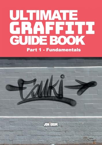 Ultimate Graffiti Guide Book Part 1 - Fundamentals: Part 1: Fundamentals - Paperback