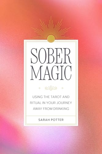 Sober Magic: Using the Tarot and Ritual in Your Journey Away from Drinking - Paperback