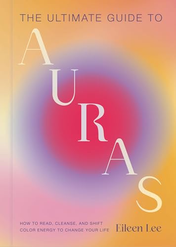 The Ultimate Guide to Auras: How to Read, Cleanse, and Shift Color Energy to Change Your Life - Hardcover